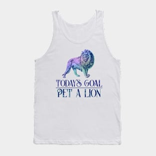 Today's Goal Pet a Lion Funny saying Tank Top